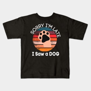 Sorry I'm Late I Saw A Dog Kids T-Shirt